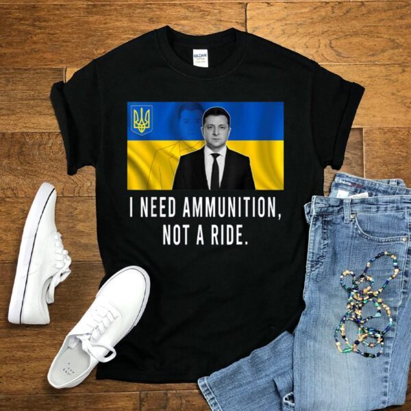 Volodymyr Zelensky I Need Ammunition, Not A Ride Ukraine Shirt