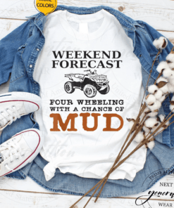 Weekend Forecast Four Wheeling Chance Of Mud Graphic ATV Shirts