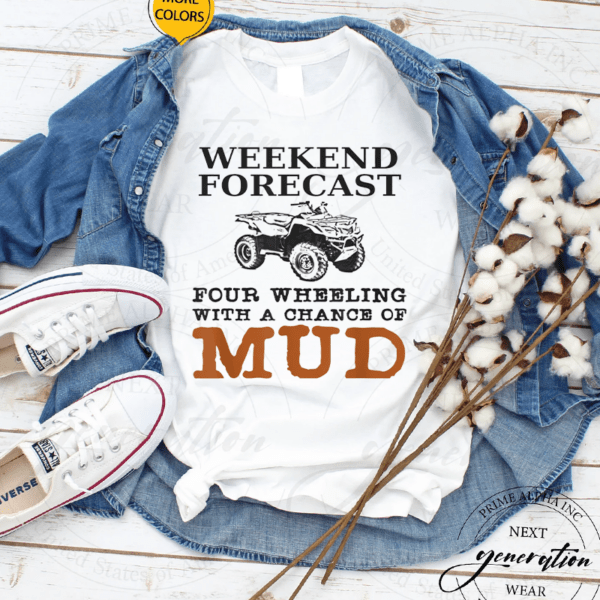 Weekend Forecast Four Wheeling Chance Of Mud Graphic ATV Shirts