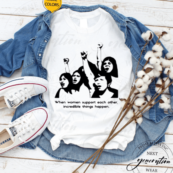 When Women Support Each Other Incredible Things Happen T-Shirt