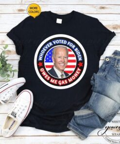 Whoever Voted Biden Owes Me Gas Money Shirt, Whoever Voted Biden Owes Me G T-Shirt