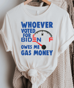 Whoever Voted Biden Owes Me Gas Money TShirt