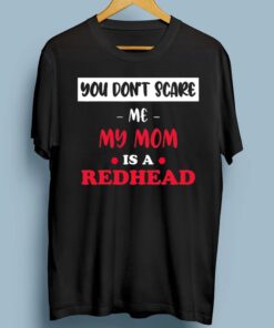 You Don’t Scare Me My Mom Is A Redhead Fanny Ginger Gift TShirts
