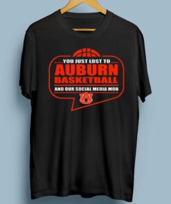 You Just Lost To Auburn Basketball And Our Social Media Mob Shirt