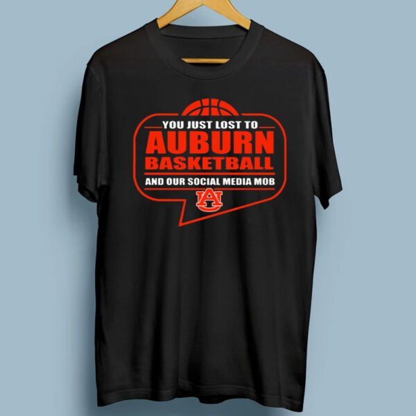 You Just Lost To Auburn Basketball And Our Social Media Mob Shirt