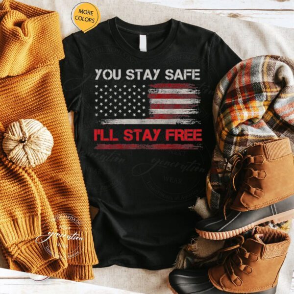 You Stay Safe I’ll Stay Free Freedom Democracy Pullover Shirts