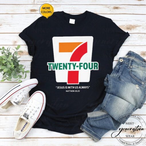 24-7 Jesus is with us always Matt 28-20 T-Shirt