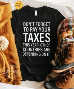 Don't Forget To Pay Your Taxes T-Shirts