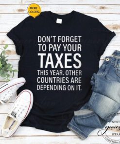 Don't Forget To Pay Your Taxes TShirts