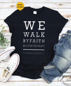 We Walk by Faith Not by Sight TShirts