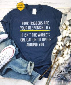 Your Triggers Are Your Responsibility T-Shirts