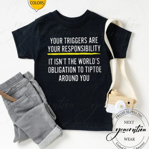 Your Triggers Are Your Responsibility TShirts