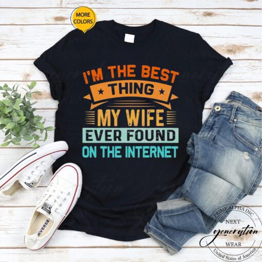 2023 I’m The Best Thing My Wife Ever Found On The Internet shirt