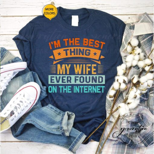 2023 I’m The Best Thing My Wife Ever Found On The Internet shirts