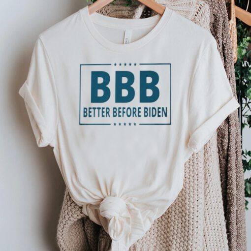 Better Before Biden T-Shirt