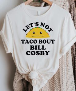 Bill Cosby T-Shirt Lets Not Taco Bout Bill Cosby Rapist Shirt