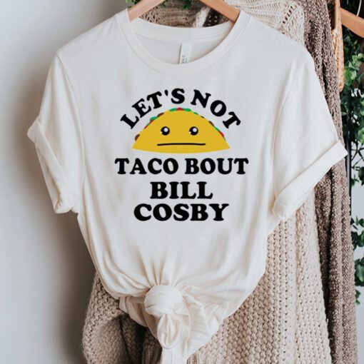 Bill Cosby T-Shirt Lets Not Taco Bout Bill Cosby Rapist Shirt