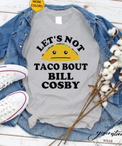 Bill Cosby T-Shirt Lets Not Taco Bout Bill Cosby Rapist Shirts