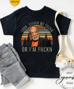 Bill Cosby T-Shirt Look Either We Fuckn Or Fuckn Comedy Shirt