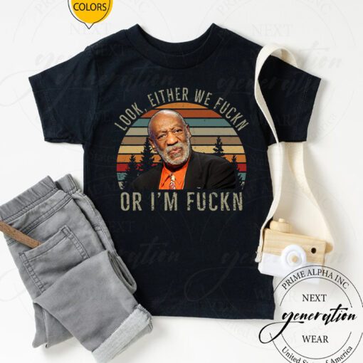 Bill Cosby T-Shirt Look Either We Fuckn Or Fuckn Comedy Shirt