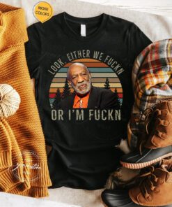 Bill Cosby T-Shirt Look Either We Fuckn Or Fuckn Comedy Shirts