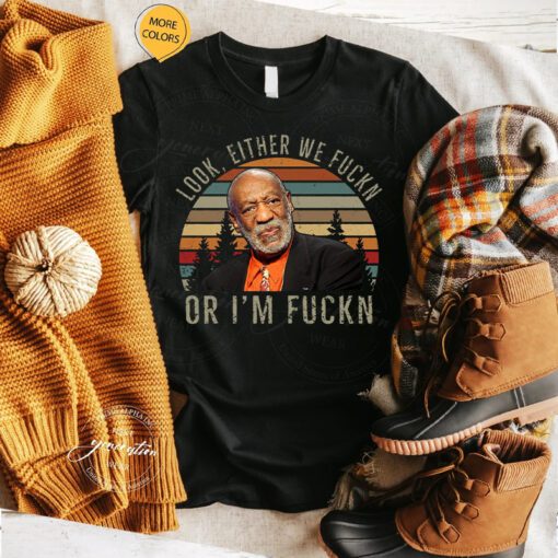 Bill Cosby T-Shirt Look Either We Fuckn Or Fuckn Comedy Shirts