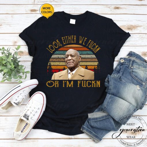 Bill Cosby T-Shirt Look Either We Fuckn Or I’m Fuckn Vintage Shirt