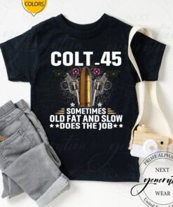 Colt 45 Sometimes Old Fat And Slow Tee Shirt