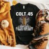 Colt 45 Sometimes Old Fat And Slow Tee Shirts