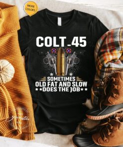 Colt 45 Sometimes Old Fat And Slow Tee Shirts