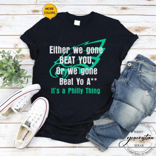 Either We Gone Beat You It’s A Philly Thing shirt