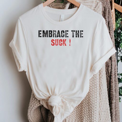 Embrace The Suck T-Shirt Trendy Military Motivational TShirts