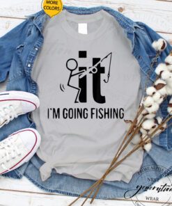 F It T-Shirt F’ck It I’m Going Fishing Bass Fishing Fisher TShirt