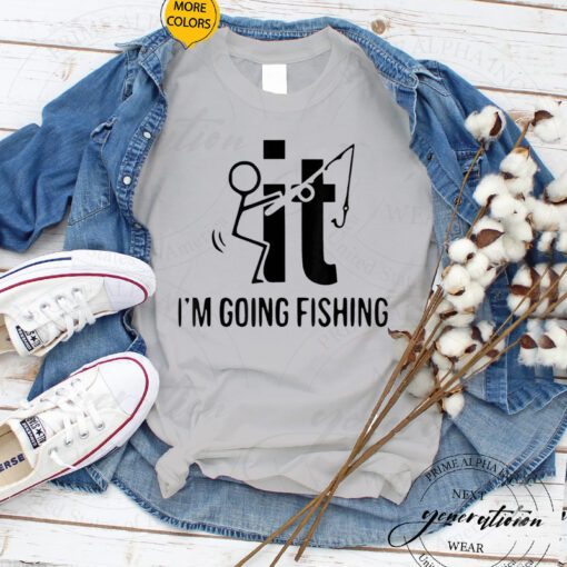 F It T-Shirt F’ck It I’m Going Fishing Bass Fishing Fisher TShirt