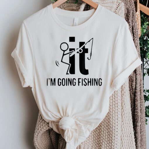 F It T-Shirt F’ck It I’m Going Fishing Bass Fishing Fisher TShirts