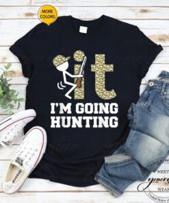 F It T-Shirt Im Hunting Hunters Sarcastic Camo Design TeeShirts