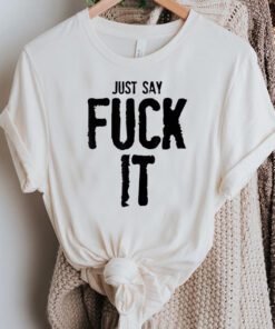 F It T-Shirt Just Say Fuck It F Bomb Trendy Funny Meme Shirt