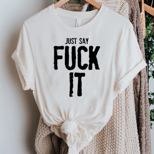 F It T-Shirt Just Say Fuck It F Bomb Trendy Funny Meme Shirt