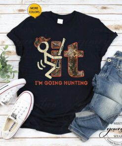 F It T-Shirt Vintage Fuck It I’m Going Hunting Funny Tee Shirt