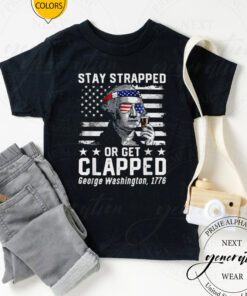 George Washington 1776 Stay Strapped Or Get Clapped T-Shirt