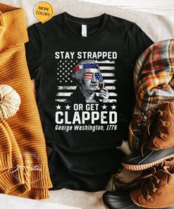 George Washington 1776 Stay Strapped Or Get Clapped T-Shirts