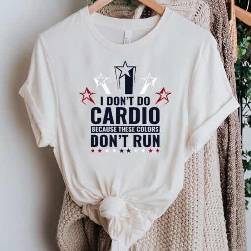 I Don't Do Cardio Because These Colors Don't Run Unisex Shirts