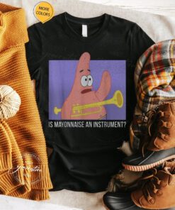 SpongeBob Meme T-Shirt Patrick Is Mayonnaise An Instrument TShirt