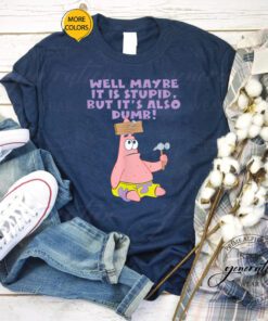 SpongeBob Meme T-Shirt Patrick Maybe Stupid But Also Dumb TShirt