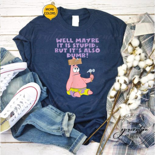 SpongeBob Meme T-Shirt Patrick Maybe Stupid But Also Dumb TShirt