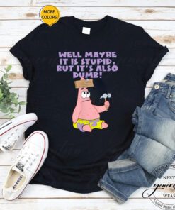 SpongeBob Meme T-Shirt Patrick Maybe Stupid But Also Dumb TShirts