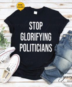 Stop glorifying politicians T-shirt