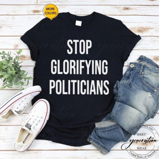 Stop glorifying politicians T-shirt