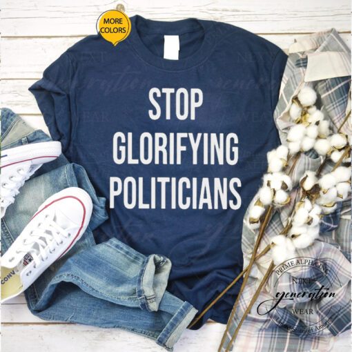 Stop glorifying politicians T-shirt