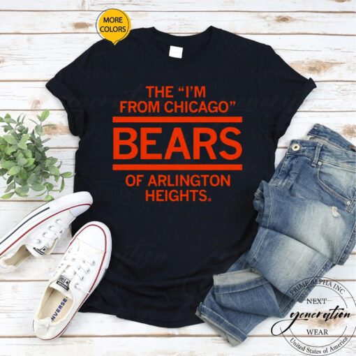 The I’m From Chicago Bears of Arlington Heights Illinois tshirts